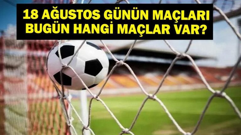 18 Ağustos Bugün kimin oyunu var? Süper Lig maçları hangi kanal, saat kaç? 18 Ağustos Oyunları