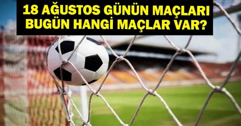 18 Ağustos Bugün kimin oyunu var? Süper Lig maçları hangi kanal, saat kaç? 18 Ağustos Oyunları