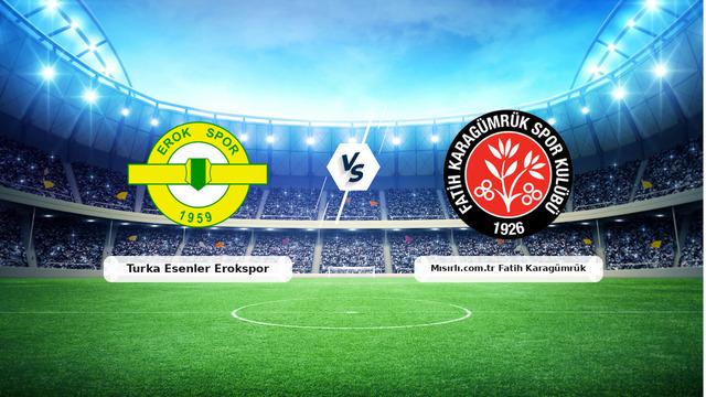 CANLI | Turka Esenler Erokspor – Mısırlı.com.tr Fatih Karagümrük maç anlatımı! Maç ne zaman? Saat kaçta ve hangi kanalda? – 19 Eylül 2026